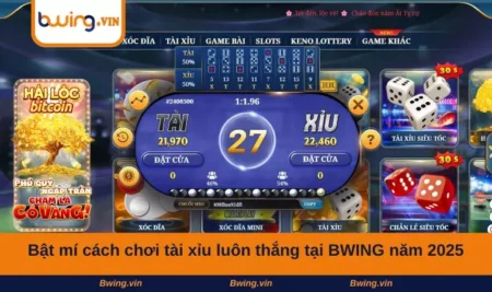 Bật mí cách chơi tài xỉu luôn thắng tại BWING năm 2025