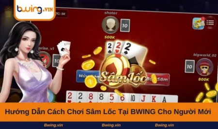 Hướng Dẫn Cách Chơi Sâm Lốc Tại BWING Cho Người Mới